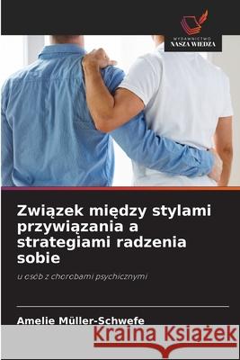 Zwiazek miedzy stylami przywiazania a strategiami radzenia sobie Müller-Schwefe, Amelie 9786202475327 Wydawnictwo Nasza Wiedza - książka