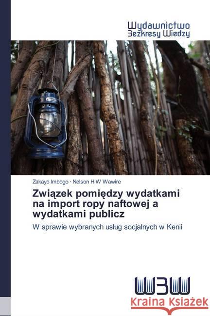 Zwiazek pomiedzy wydatkami na import ropy naftowej a wydatkami publicz : W sprawie wybranych uslug socjalnych w Kenii Imbogo, Zakayo; Wawire, Nelson H W 9786200547507 Wydawnictwo Bezkresy Wiedzy - książka