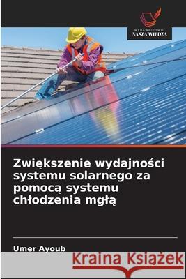 Zwiekszenie wydajnosci systemu solarnego za pomoca systemu chlodzenia mgla Ayoub, Umer 9786208657659 Wydawnictwo Nasza Wiedza - książka