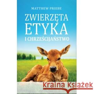 Zwierzęta etyka i chrześcijaństwo Priebe Matthew 9788372954114 Znaki Czasu - książka