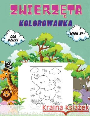 Zwierzęta Kolorowanka dla Dzieci wiek 3+: Zwierzęta Kolorowanka dla maluchów, przedszkolaków i wieku przedszkolnego: Wielka księga dzikich i domowych zwierząt, ptaków, owadów i stw Wojciech Kownacki 9789446150562 Piscovei Victor - książka