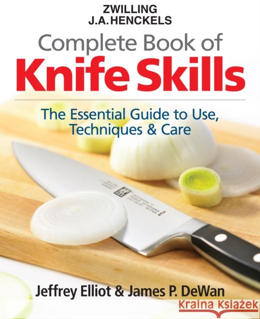 Zwilling J.A. Henkels Complete Book of Knife Skills: The Essential Guide to Use, Techniques & Care Jeffrey Elliot, Zwilling J.A. Henckels, James P. DeWan 9780778802563 Robert Rose Inc - książka