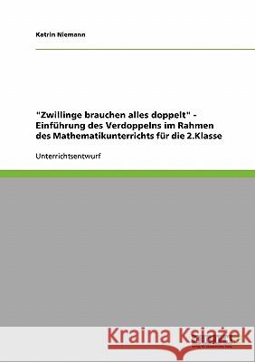 Zwillinge brauchen alles doppelt - Einführung des Verdoppelns im Rahmen des Mathematikunterrichts: Klassenstufe 2 Niemann, Katrin 9783638763929 Grin Verlag - książka