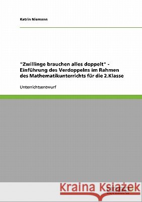 Zwillinge brauchen alles doppelt - Einführung des Verdoppelns im Rahmen des Mathematikunterrichts: Klassenstufe 2 Niemann, Katrin 9783638763929 Grin Verlag - książka
