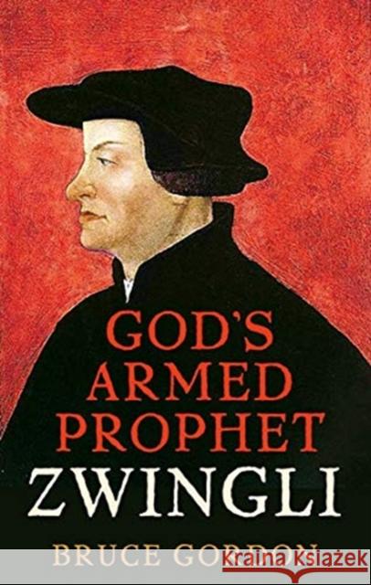 Zwingli: God's Armed Prophet F. Bruce Gordon 9780300235975 Yale University Press - książka