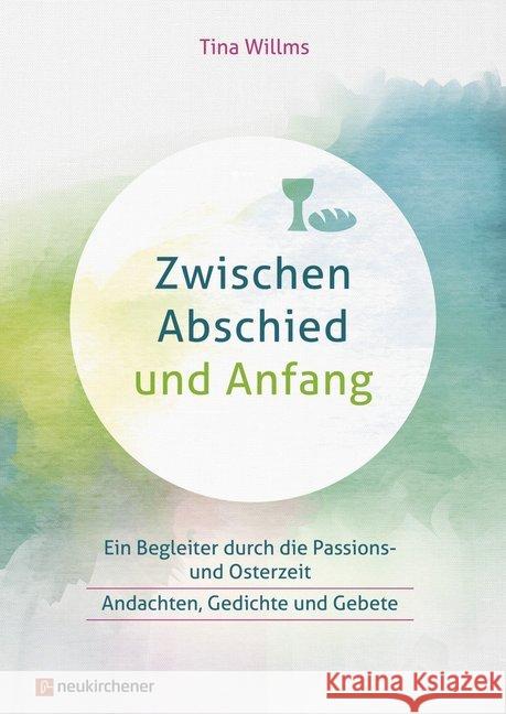 Zwischen Abschied und Anfang : Ein Begleiter durch die Passions- und Osterzeit - Andachten, Gedichte und Gebete Willms, Tina 9783761567029 Neukirchener Verlag - książka