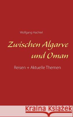 Zwischen Algarve und Oman: Reisen + Aktuelle Themen Hachtel, Wolfgang 9783734779855 Books on Demand - książka