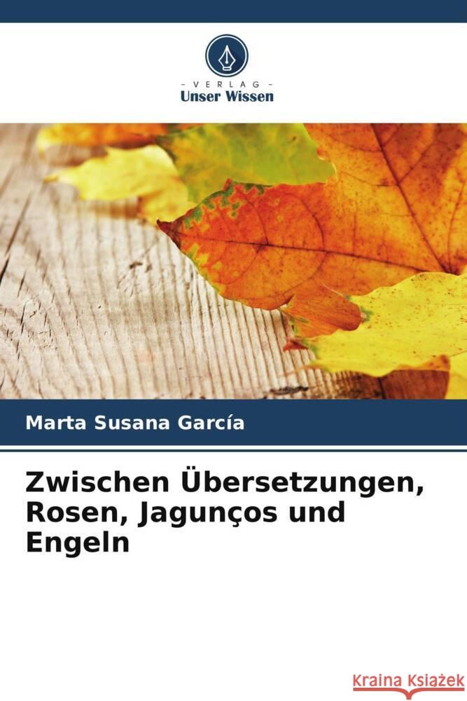 Zwischen ?bersetzungen, Rosen, Jagun?os und Engeln Marta Susana Garc?a 9786207258062 Verlag Unser Wissen - książka