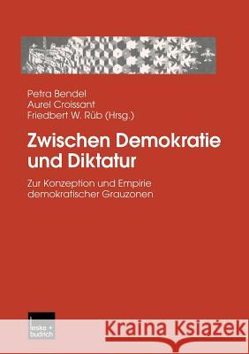 Zwischen Demokratie Und Diktatur: Zur Konzeption Und Empirie Demokratischer Grauzonen Bendel, Petra 9783322998460 Vs Verlag Fur Sozialwissenschaften - książka