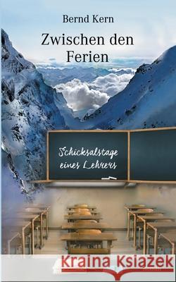 Zwischen den Ferien: Schicksalstage eines Lehrers Bernd Kern 9783751958974 Books on Demand - książka