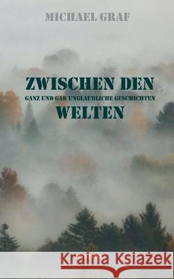 Zwischen den Welten: Ganz und gar unglaubwürdige Geschichten Michael Graf 9783753417530 Books on Demand - książka