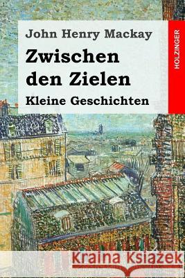 Zwischen den Zielen: Kleine Geschichten MacKay, John Henry 9781541084087 Createspace Independent Publishing Platform - książka