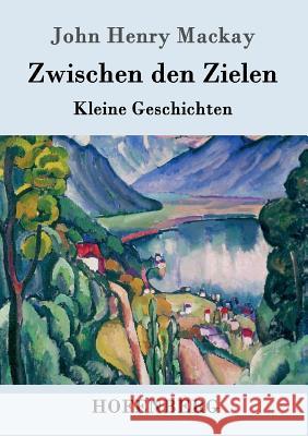 Zwischen den Zielen: Kleine Geschichten John Henry MacKay 9783861998662 Hofenberg - książka