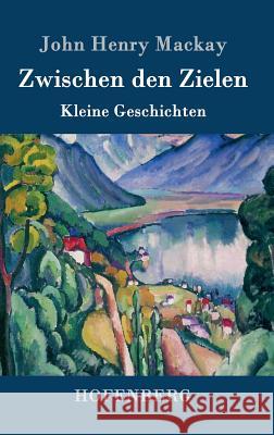 Zwischen den Zielen: Kleine Geschichten John Henry MacKay 9783861998679 Hofenberg - książka