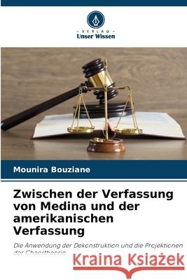 Zwischen der Verfassung von Medina und der amerikanischen Verfassung Bouziane, Mounira 9786202369565 Verlag Unser Wissen - książka
