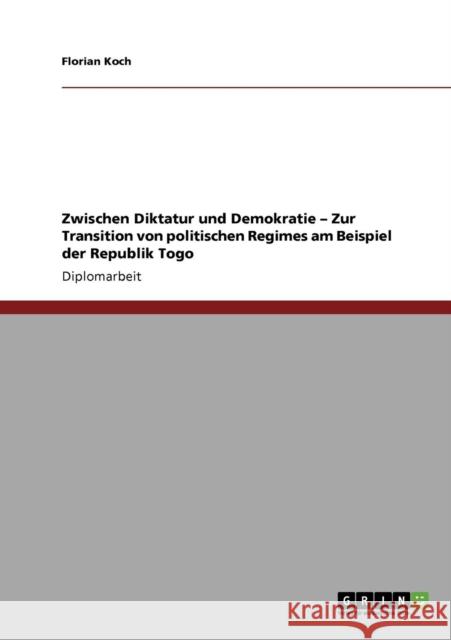 Zwischen Diktatur und Demokratie - Zur Transition von politischen Regimes am Beispiel der Republik Togo Florian Koch 9783640291991 Grin Verlag - książka