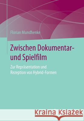 Zwischen Dokumentar- Und Spielfilm: Zur Repräsentation Und Rezeption Von Hybrid-Formen Mundhenke, Florian 9783658156022 Springer vs - książka