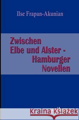 Zwischen Elbe Und Alster - Hamburger Novellen Frapan-Akunian, Ilse 9783845790251 UNIKUM - książka