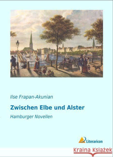 Zwischen Elbe und Alster : Hamburger Novellen Frapan-Akunian, Ilse 9783956975400 Literaricon - książka