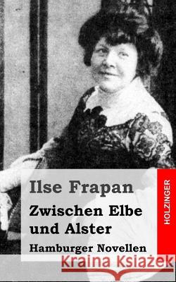 Zwischen Elbe und Alster: Hamburger Novellen Frapan, Ilse 9781482399059 Createspace - książka