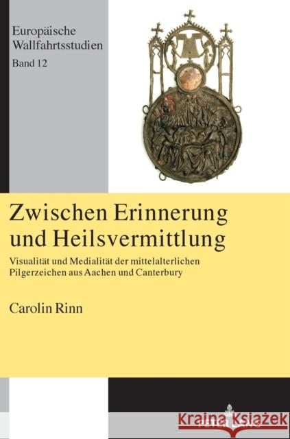 Zwischen Erinnerung Und Heilsvermittlung: Visualitaet Und Medialitaet Der Mittelalterlichen Pilgerzeichen Aus Aachen Und Canterbury Rinn, Carolin 9783631829370 Peter Lang AG - książka