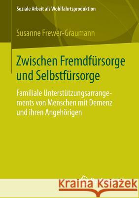 Zwischen Fremdfürsorge Und Selbstfürsorge: Familiale Unterstützungsarrangements Von Menschen Mit Demenz Und Ihren Angehörigen Frewer-Graumann, Susanne 9783658052720 Springer, Berlin - książka