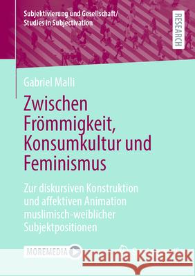 Zwischen Fr?mmigkeit, Konsumkultur Und Feminismus: Zur Diskursiven Konstruktion Und Affektiven Animation Muslimisch-Weiblicher Subjektpositionen Gabriel Malli 9783658434342 Springer vs - książka