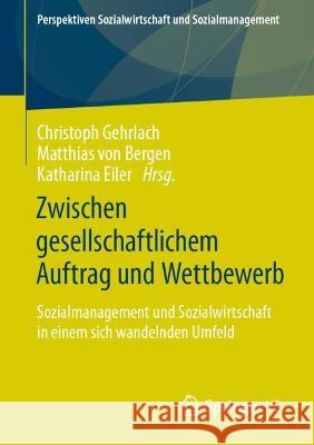 Zwischen Gesellschaftlichem Auftrag Und Wettbewerb: Sozialmanagement Und Sozialwirtschaft in Einem Sich Wandelnden Umfeld Christoph Gehrlach Matthias Vo Katharina Eiler 9783658353803 Springer vs - książka