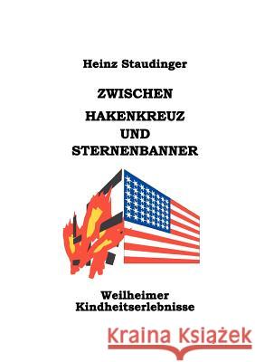 Zwischen Hakenkreuz und Sternenbanner: Weilheimer Kindheitserlebnisse Staudinger, Heinz 9783898110716 Books on Demand - książka