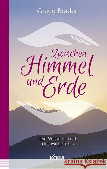 Zwischen Himmel und Erde : Die Wissenschaft des Mitgefühls Braden, Gregg 9783867283199 KOHA - książka