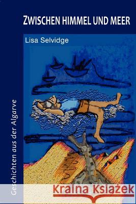 Zwischen Himmel Und Meer: Geschichten Aus Der Algarve Selvidge, Lisa 9780955985638 Montanha Books - książka