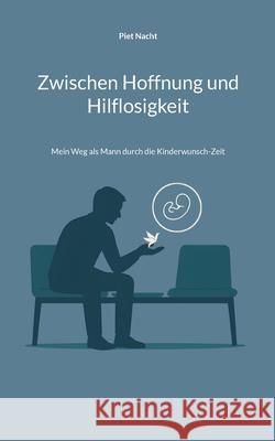 Zwischen Hoffnung und Hilflosigkeit: Mein Weg als Mann durch die Kinderwunsch-Zeit Piet Nacht 9783695101221 Bod - Books on Demand - książka