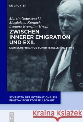 Zwischen Innerer Emigration Und Exil: Deutschsprachige Schriftsteller 1933-1945 Golaszewski, Marcin 9783110452785 de Gruyter - książka