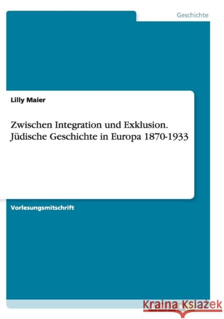 Zwischen Integration und Exklusion. Jüdische Geschichte in Europa 1870-1933 Lilly Maier   9783656854364 Grin Verlag Gmbh - książka