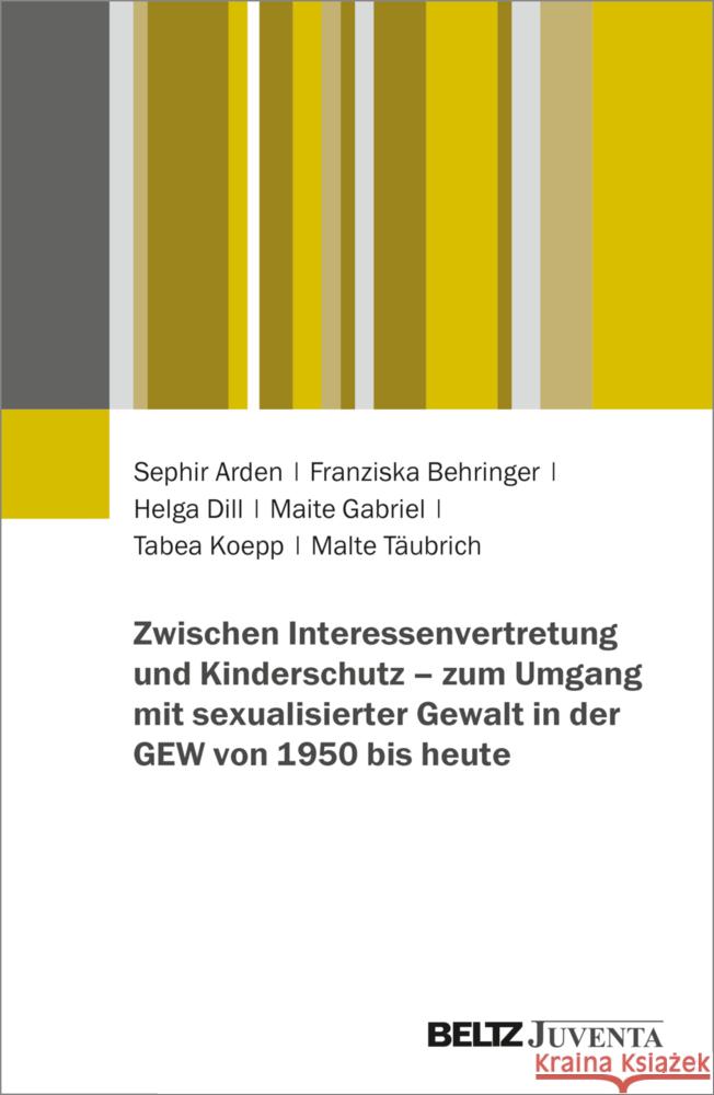 Zwischen Interessenvertretung und Kinderschutz - zum Umgang mit sexualisierter Gewalt in der GEW von 1950 bis heute Arden, Sephir, Behringer, Franziska, Dill, Helga 9783779993148 Beltz Juventa - książka