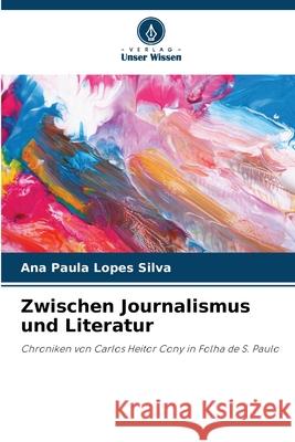 Zwischen Journalismus und Literatur Silva, Ana Paula Lopes 9786208790356 Verlag Unser Wissen - książka