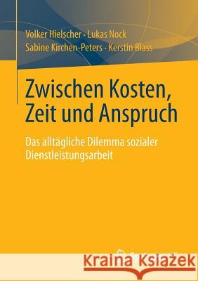 Zwischen Kosten, Zeit Und Anspruch: Das Alltägliche Dilemma Sozialer Dienstleistungsarbeit Hielscher, Volker 9783658013776 Springer - książka