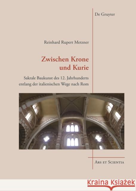 Zwischen Krone und Kurie : Sakrale Baukunst des 12. Jahrhunderts entlang der italienischen Wege nach Rom Reinhard Rupert Metzner 9783110464849 de Gruyter - książka