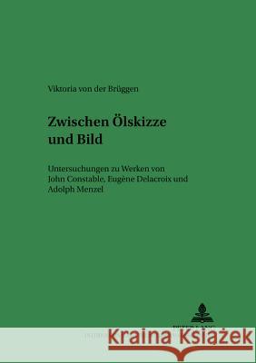 Zwischen Ölskizze und Bild; Untersuchungen zu Werken von John Constable, Eugène Delacroix und Adolph Menzel Kuhn, Rudolf 9783631502075 Lang, Peter, Gmbh, Internationaler Verlag Der - książka