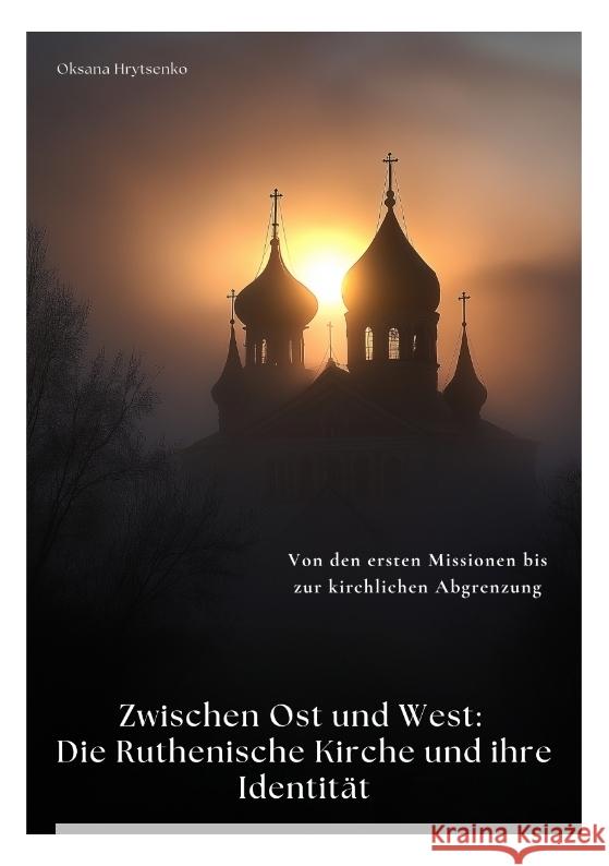 Zwischen Ost und West:  Die Ruthenische Kirche und ihre Identität Hrytsenko, Oksana 9783384417879 tredition - książka