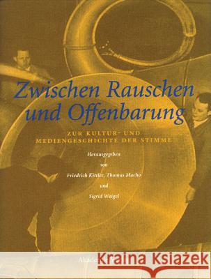 Zwischen Rauschen Und Offenbarung: Zur Kultur- Und Mediengeschichte Der Stimme Friedrich Kittler, Thomas Macho, Sigrid Weigel 9783050035710 Walter de Gruyter - książka