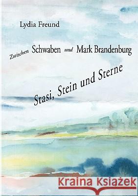 Zwischen Schwaben und Mark Brandenburg: Stasi, Stein und Sterne Freund, Lydia 9783833424403 Bod - książka