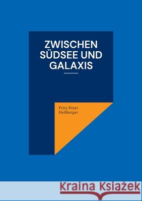 Zwischen Südsee und Galaxis Heßberger, Fritz Peter 9783839122341 Books on Demand - książka