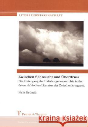 Zwischen Sehnsucht und Überdruss : Der Untergang der Habsburgermonarchie in der österreichischen Literatur der Zwischenkriegszeit Üründü, Halit 9783732900077 Frank & Timme - książka