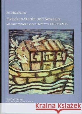 Zwischen Stettin Und Szczecin: Metamorphosen Einer Stadt Von 1945 Bis 2005 Musekamp, Jan 9783447062732 Harrassowitz - książka