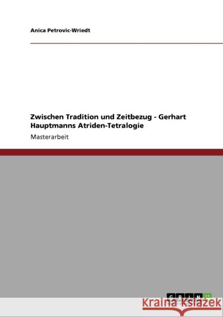 Zwischen Tradition und Zeitbezug - Gerhart Hauptmanns Atriden-Tetralogie Anica Petrovic-Wriedt 9783640603572 Grin Verlag - książka