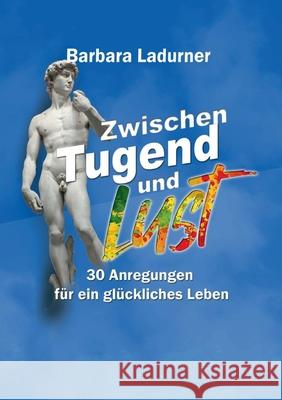 Zwischen Tugend und Lust: 30 Anregungen für ein glückliches Leben Ladurner, Barbara 9783754304334 Books on Demand - książka