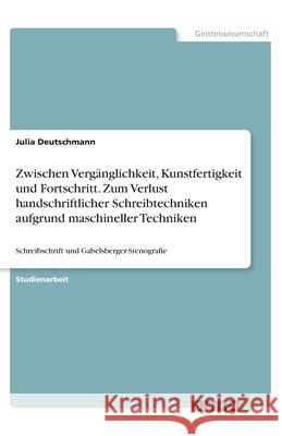 Zwischen Vergänglichkeit, Kunstfertigkeit und Fortschritt. Zum Verlust handschriftlicher Schreibtechniken aufgrund maschineller Techniken: Schreibschr Deutschmann, Julia 9783346270191 Grin Verlag - książka