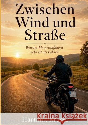 Zwischen Wind und Stra?e: Warum Motorradfahren mehr ist als Fahren Hartmut Kruger 9783696384296 Bod - Books on Demand - książka