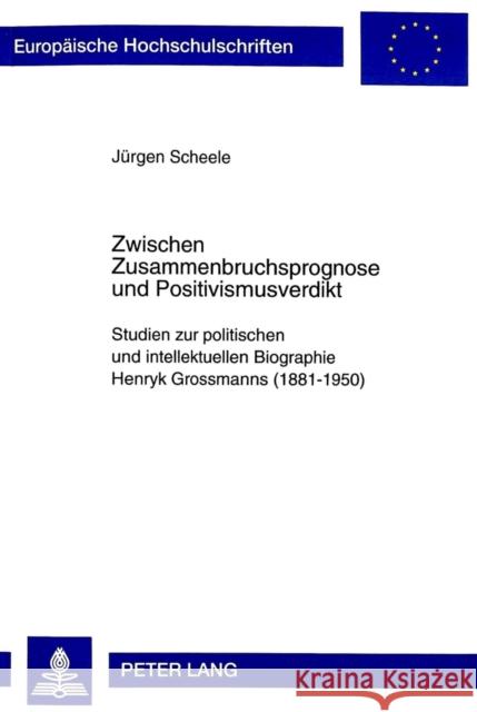 Zwischen Zusammenbruchsprognose Und Positivismusverdikt: Studien Zur Politischen Und Intellektuellen Biographie Henryk Grossmanns (1881-1950) Scheele, Jürgen 9783631351536 Peter Lang Gmbh, Internationaler Verlag Der W - książka